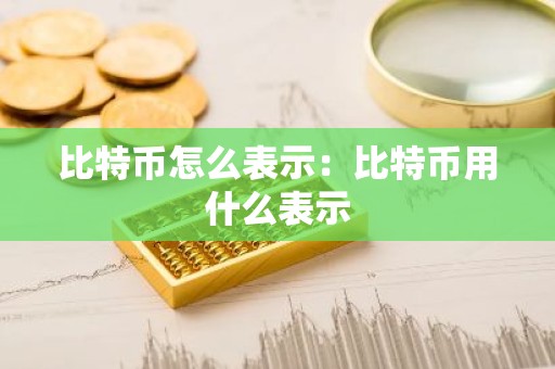 比特币怎么表示：比特币用什么表示