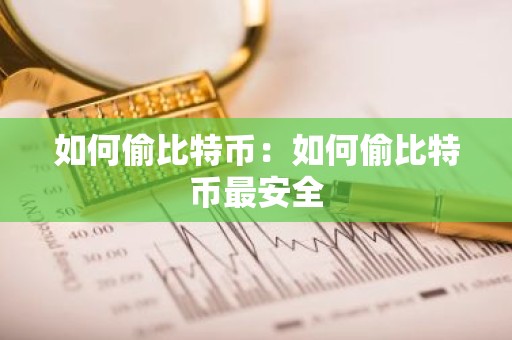 如何偷比特币：如何偷比特币最安全