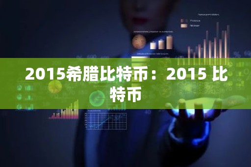 2015希腊比特币：2015 比特币