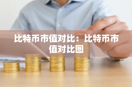 比特币市值对比：比特币市值对比图