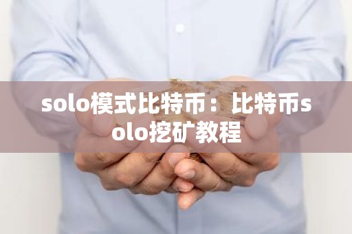 solo模式比特币：比特币solo挖矿教程