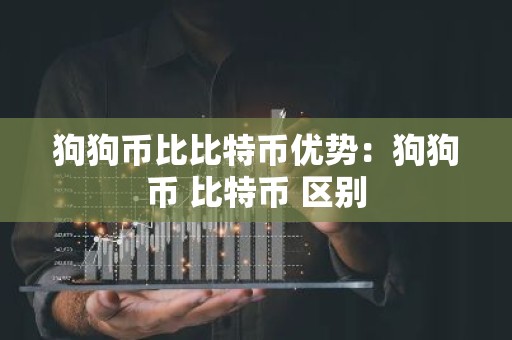 狗狗币比比特币优势：狗狗币 比特币 区别