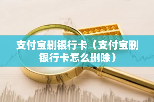 支付宝删银行卡（支付宝删银行卡怎么删除）