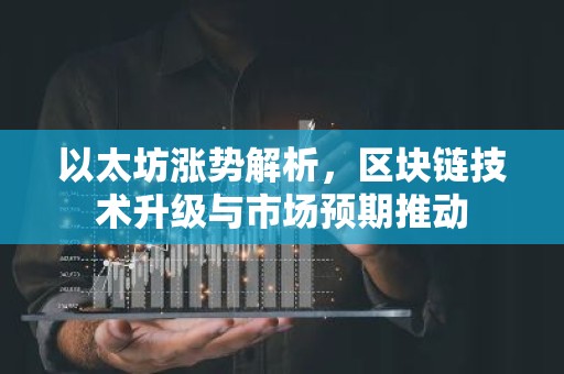 以太坊涨势解析，区块链技术升级与市场预期推动