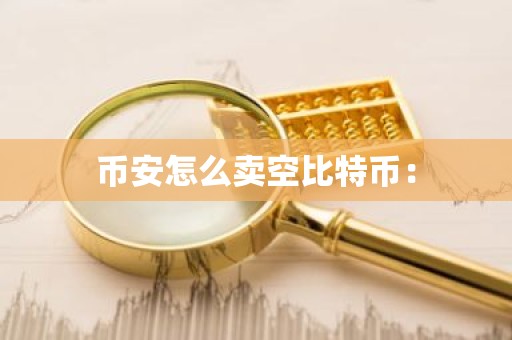 币安怎么卖空比特币：