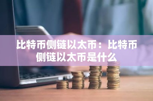 比特币侧链以太币：比特币侧链以太币是什么