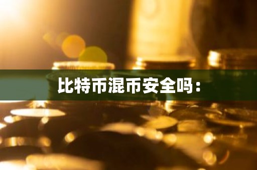 比特币混币安全吗：
