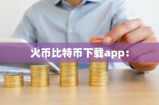 火币比特币下载app：
