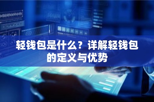 轻钱包是什么？详解轻钱包的定义与优势