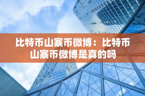 比特币山寨币微博：比特币山寨币微博是真的吗