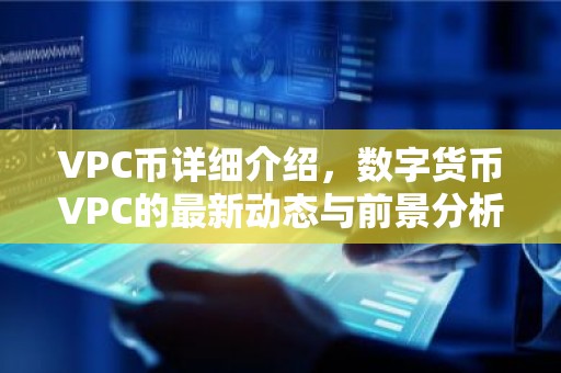 VPC币详细介绍，数字货币VPC的最新动态与前景分析