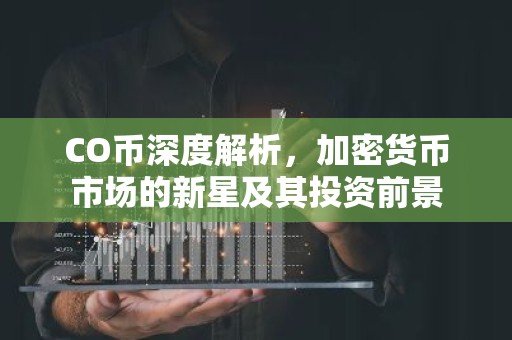 CO币深度解析，加密货币市场的新星及其投资前景