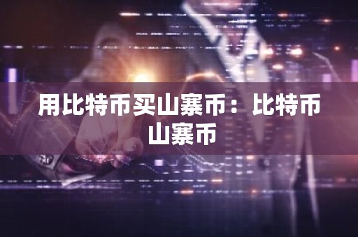 用比特币买山寨币：比特币 山寨币