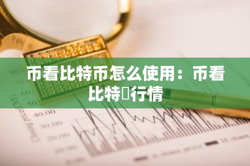 币看比特币怎么使用：币看比特帀行情