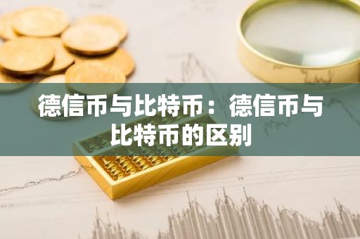 德信币与比特币：德信币与比特币的区别