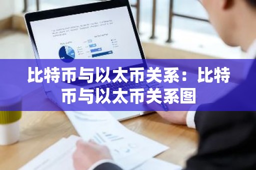 比特币与以太币关系：比特币与以太币关系图
