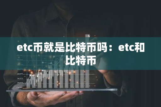 etc币就是比特币吗：etc和比特币
