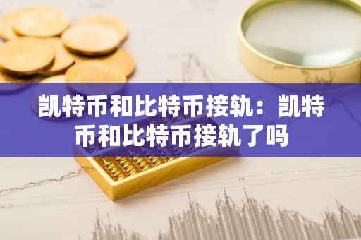 凯特币和比特币接轨：凯特币和比特币接轨了吗