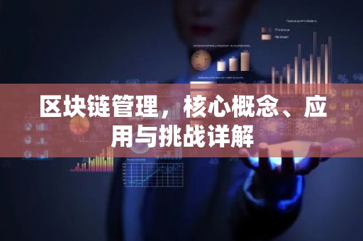 区块链管理，核心概念、应用与挑战详解