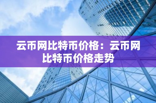 云币网比特币价格：云币网比特币价格走势