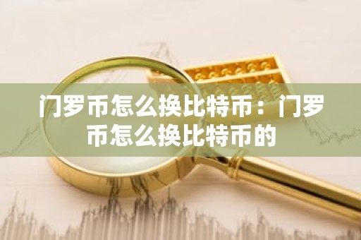 门罗币怎么换比特币：门罗币怎么换比特币的