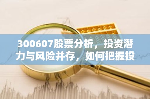 300607股票分析，投资潜力与风险并存，如何把握投资机会？