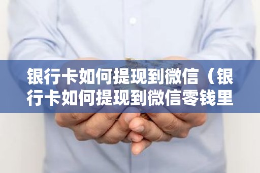 银行卡如何提现到微信（银行卡如何提现到微信零钱里）