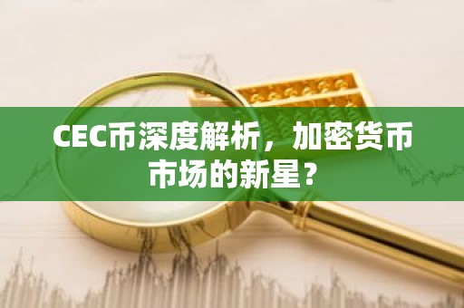 CEC币深度解析，加密货币市场的新星？