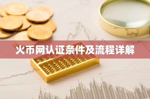 火币网认证条件及流程详解