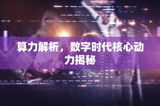 算力解析，数字时代核心动力揭秘