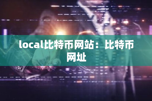 local比特币网站：比特币网址