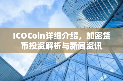 ICOCoin详细介绍，加密货币投资解析与新闻资讯