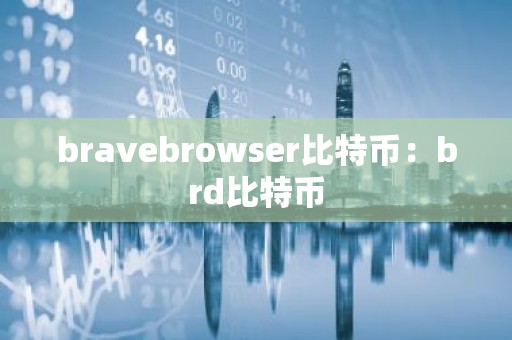 bravebrowser比特币：brd比特币