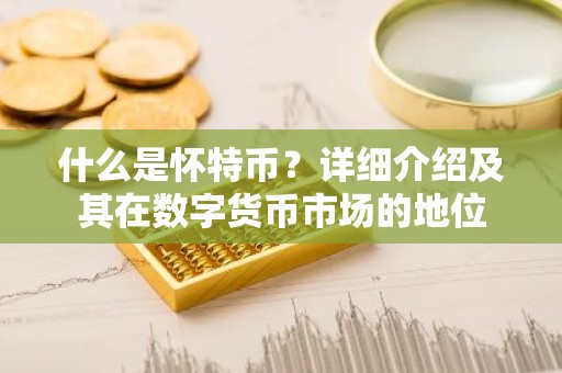 什么是怀特币？详细介绍及其在数字货币市场的地位