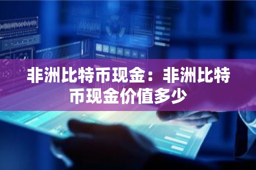 非洲比特币现金：非洲比特币现金价值多少