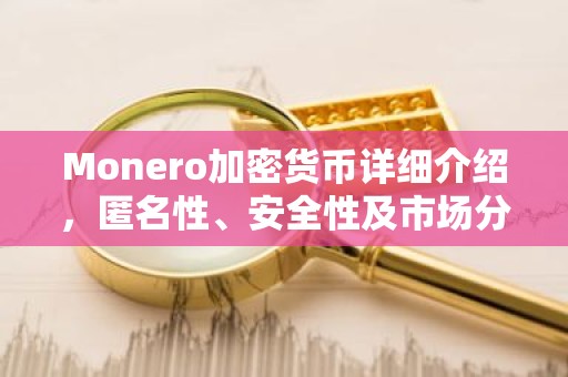 Monero加密货币详细介绍，匿名性、安全性及市场分析