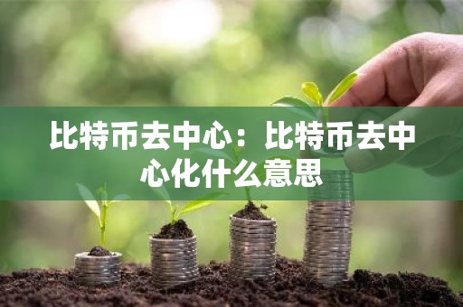 比特币去中心：比特币去中心化什么意思