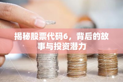 揭秘股票代码6，背后的故事与投资潜力