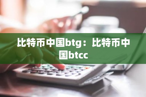 比特币中国btg：比特币中国btcc