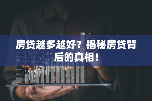 房贷越多越好？揭秘房贷背后的真相！