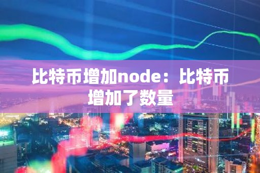 比特币增加node：比特币增加了数量