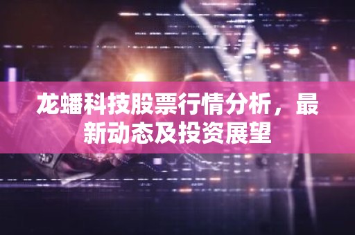 龙蟠科技股票行情分析，最新动态及投资展望