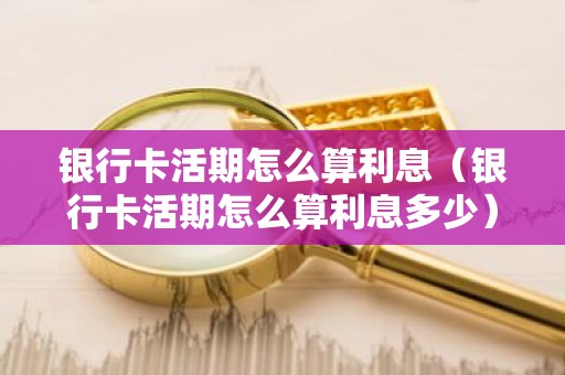 银行卡活期怎么算利息（银行卡活期怎么算利息多少）