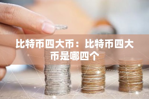比特币四大币：比特币四大币是哪四个