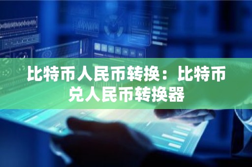 比特币人民币转换：比特币兑人民币转换器