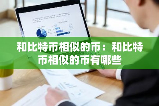 和比特币相似的币：和比特币相似的币有哪些