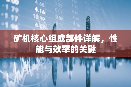 矿机核心组成部件详解，性能与效率的关键