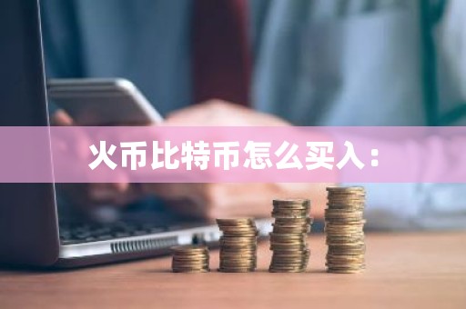 火币比特币怎么买入：