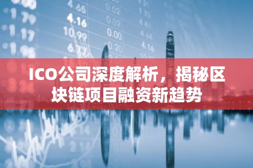 ICO公司深度解析，揭秘区块链项目融资新趋势