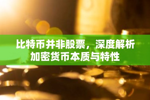 比特币并非股票，深度解析加密货币本质与特性